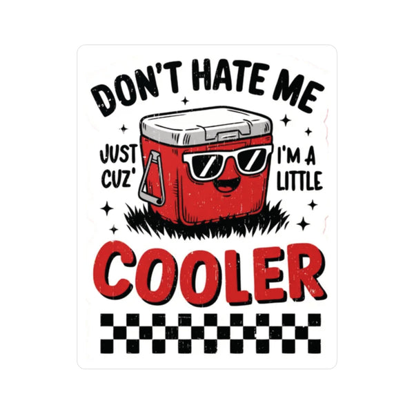 Red cooler with sunglasses on a white background with text 'Don't Hate Me Just cuz' I'm a little cooler'.