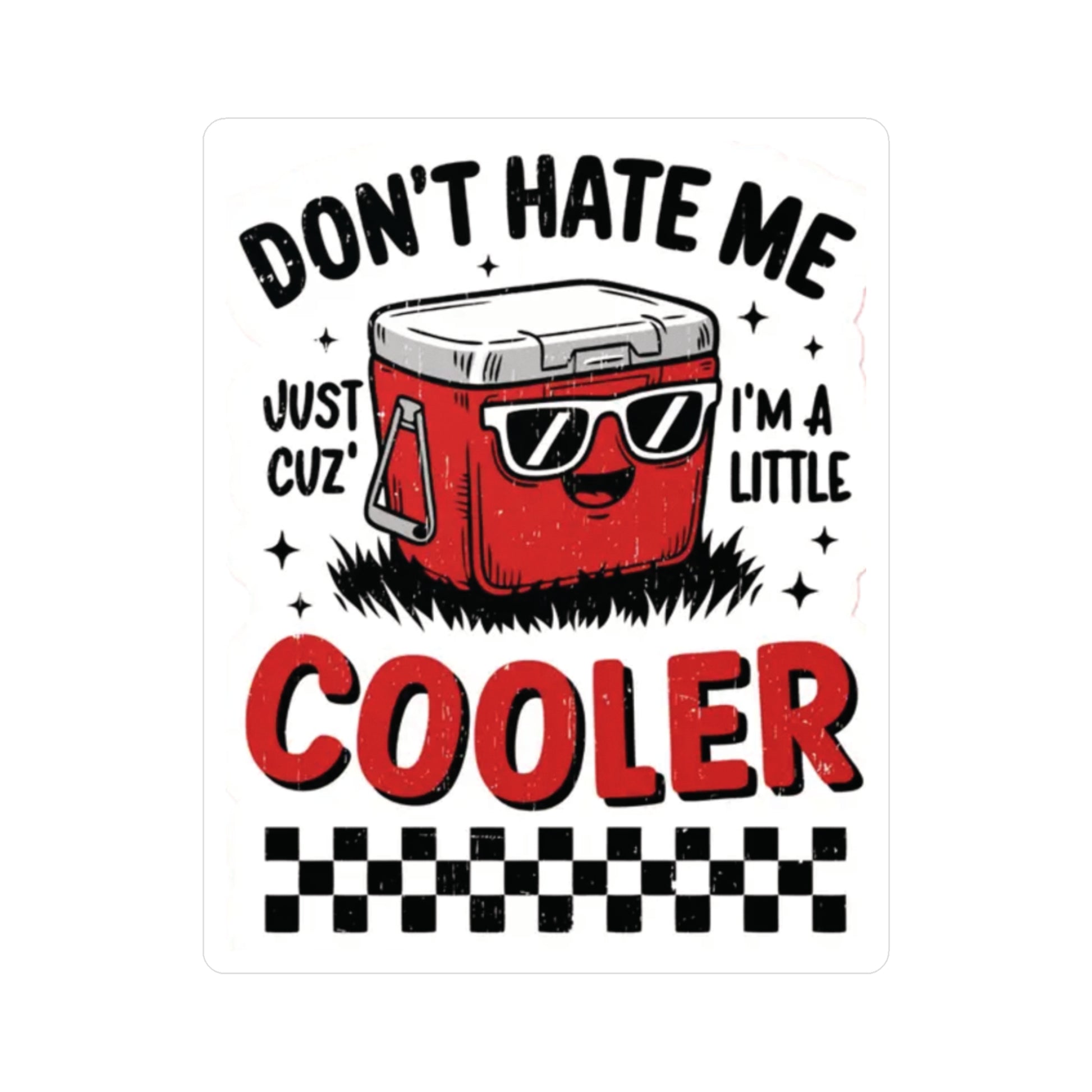 Red cooler with sunglasses on a white background with text 'Don't Hate Me Just cuz' I'm a little cooler'.